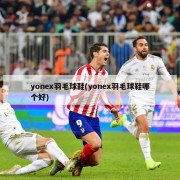 yonex羽毛球鞋(yonex羽毛球鞋哪个好)
