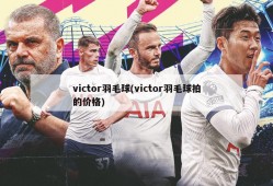 victor羽毛球(victor羽毛球拍的价格)