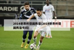 2014世界杯德国阵容(2014世界杯德国阵容号码)