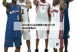 2011年nba总决赛第六场(2011年nba总决赛g6)