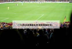 12月26日英超比分(本轮英超比分)
