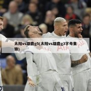 太阳vs雄鹿g5(太阳vs雄鹿g3字母集锦)