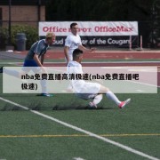 nba免费直播高清极速(nba免费直播吧极速)