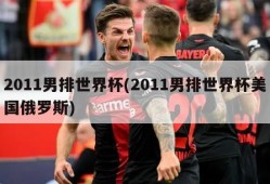 2011男排世界杯(2011男排世界杯美国俄罗斯)