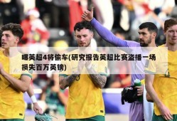 曝英超4将偷车(研究报告英超比赛盗播一场损失百万英镑)