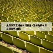 免费体育直播在线观看(jrs直播免费体育直播在线观看)