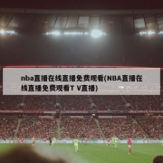 nba直播在线直播免费观看(NBA直播在线直播免费观看T V直播)