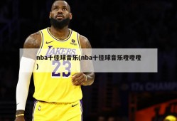 nba十佳球音乐(nba十佳球音乐噔噔噔)