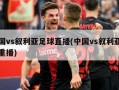 中国vs叙利亚足球直播(中国vs叙利亚足球重播)