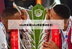 nba季前赛(nba季前赛训练营)