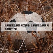 世界杯预选赛亚洲区赛程(世界杯预选赛亚洲区赛程时间)
