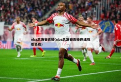 nba总决赛直播(nba总决赛直播在线观看免费)