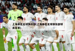 上海申花足球俱乐部(上海申花足球俱乐部球员名单)