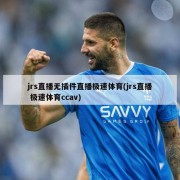 jrs直播无插件直播极速体育(jrs直播 极速体育ccav)