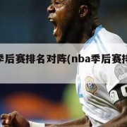 nba季后赛排名对阵(nba季后赛排名对阵表)