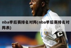 nba季后赛排名对阵(nba季后赛排名对阵表)