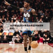 2020奥运(2020奥运会男篮决赛视频回放)