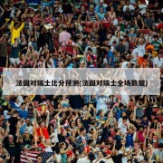 法国对瑞士比分预测(法国对瑞士全场数据)