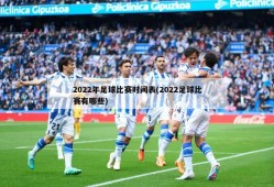 2022年足球比赛时间表(2022足球比赛有哪些)