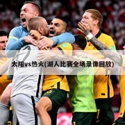 太阳vs热火(湖人比赛全场录像回放)