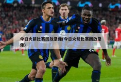 今日火箭比赛回放录像(今日火箭比赛回放录像)