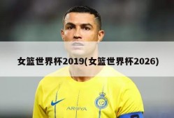 女篮世界杯2019(女篮世界杯2026)