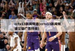 cctv13新闻频道(cctv13新闻频道公益广告终级)