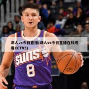 湖人vs今日直播(湖人vs今日直播在线观看CCTV5)