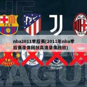nba2011季后赛(2011年nba季后赛录像回放高清录像回放)