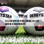 2012欧洲杯意大利vs德国(2012欧洲杯意大利对西班牙)