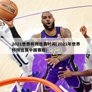 2021世界杯预选赛时间(2021年世界杯预选赛中国赛程)