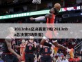 2013nba总决赛第7场(2013nba总决赛7场数据)