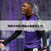 梅西大四喜(梅西大四喜有几次)