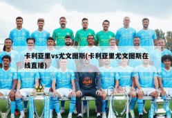 卡利亚里vs尤文图斯(卡利亚里尤文图斯在线直播)