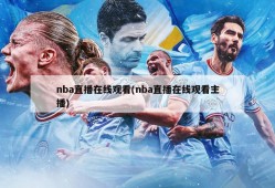 nba直播在线观看(nba直播在线观看主播)