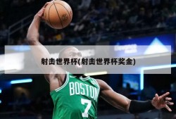 射击世界杯(射击世界杯奖金)