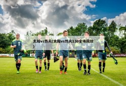 太阳vs热火(太阳vs热火130全场回放)