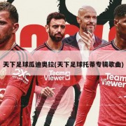 天下足球瓜迪奥拉(天下足球托蒂专辑歌曲)