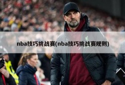 nba技巧挑战赛(nba技巧挑战赛规则)