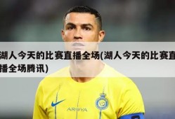 湖人今天的比赛直播全场(湖人今天的比赛直播全场腾讯)