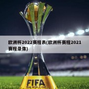 欧洲杯2022赛程表(欧洲杯赛程2021赛程录像)