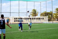 皇家马德里vs巴塞罗那(皇家马德里VS巴塞罗那篮球)