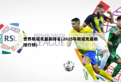 世界斯诺克最新排名(2025年斯诺克最新排行榜)