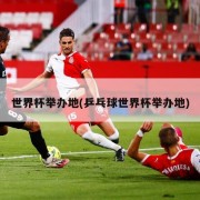 世界杯举办地(乒乓球世界杯举办地)