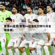 雷霆vs猛龙(雷霆vs猛龙杜兰特51分全场录像)