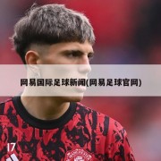 网易国际足球新闻(网易足球官网)
