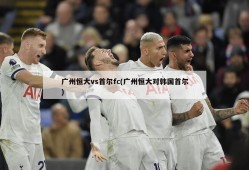 广州恒大vs首尔fc(广州恒大对韩国首尔)