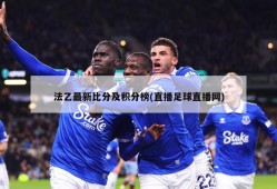 法乙最新比分及积分榜(直播足球直播网)