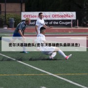 密尔沃基雄鹿队(密尔沃基雄鹿队最新消息)
