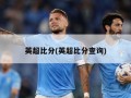 英超比分(英超比分查询)